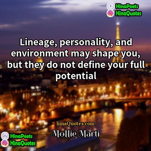 Mollie Marti Quotes | Lineage, personality, and environment may shape you,